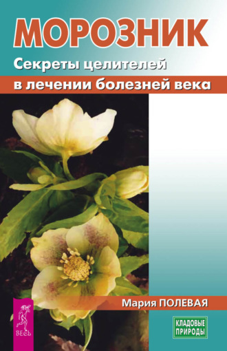 Мария Полевая, Морозник. Секреты целителей в лечении болезней века
